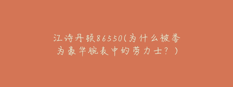 江诗丹顿86550(为什么被誉为豪华腕表中的劳力士?)-名表号 江诗丹顿86550(为什么被誉为豪华腕表中的劳力士?)