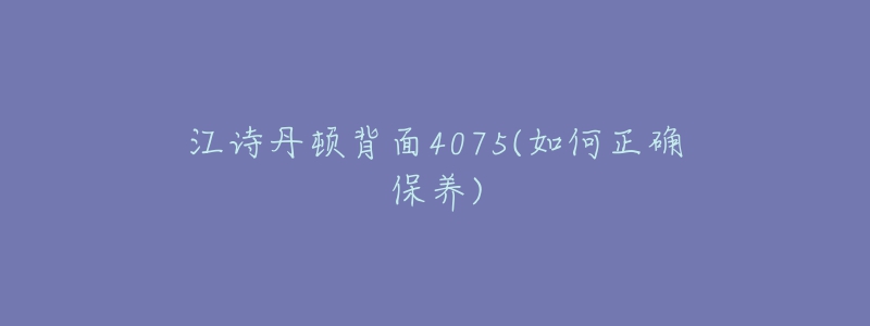 江诗丹顿背面4075(如何正确保养)-名表号 江诗丹顿背面4075(如何正确保养)