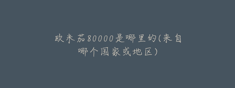 欧米茄80000是哪里的(来自哪个国家或地区)-名表号 欧米茄80000是哪里的(来自哪个国家或地区)