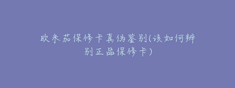 欧米茄保修卡真伪鉴别(该如何辨别正品保修卡)-名表号 欧米茄保修卡真伪鉴别(该如何辨别正品保修卡)