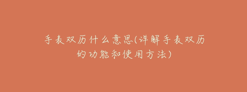 手表双历什么意思(详解手表双历的功能和使用方法)-名表号 手表双历什么意思(详解手表双历的功能和使用方法)