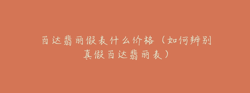 百达翡丽假表什么价格(如何辨别真假百达翡丽表)-名表号 百达翡丽假表什么价格(如何辨别真假百达翡丽表)