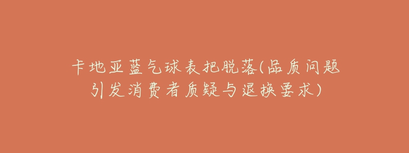 卡地亚蓝气球表把脱落(品质问题引发消费者质疑与退换要求)-名表号 卡地亚蓝气球表把脱落(品质问题引发消费者质疑与退换要求)