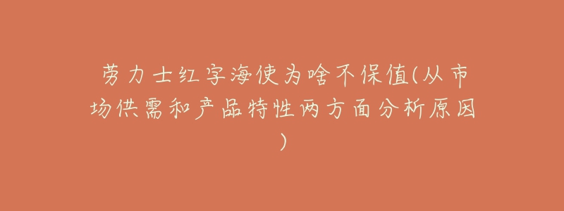 劳力士红字海使为啥不保值(从市场供需和产品特性两方面分析原因)-名表号 劳力士红字海使为啥不保值(从市场供需和产品特性两方面分析原因)