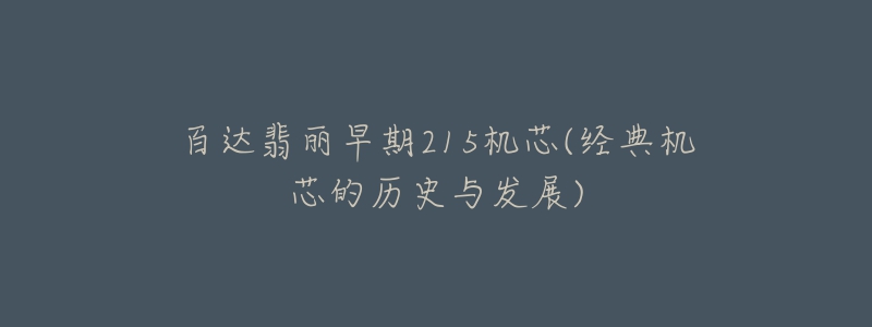 百达翡丽早期215机芯(经典机芯的历史与发展)-名表号 百达翡丽早期215机芯(经典机芯的历史与发展)