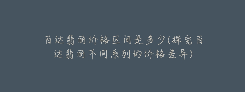 百达翡丽价格区间是多少(探究百达翡丽不同系列的价格差异)-名表号 百达翡丽价格区间是多少(探究百达翡丽不同系列的价格差异)