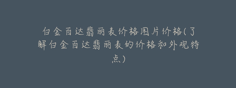 白金百达翡丽表价格图片价格(了解白金百达翡丽表的价格和外观特点)-名表号 白金百达翡丽表价格图片价格(了解白金百达翡丽表的价格和外观特点)