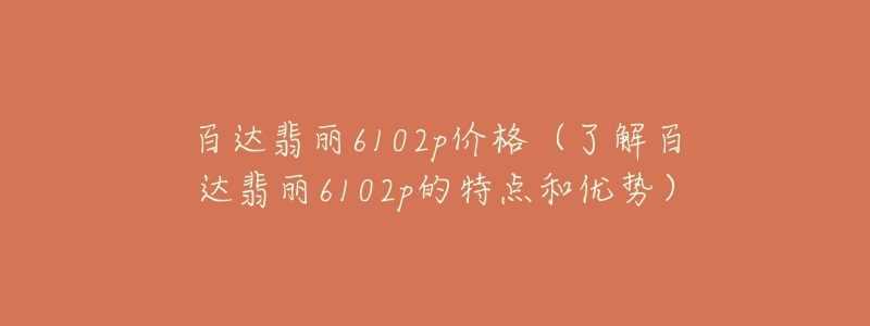 百达翡丽6102p价格(了解百达翡丽6102p的特点和优势)-名表号 百达翡丽6102p价格(了解百达翡丽6102p的特点和优势)