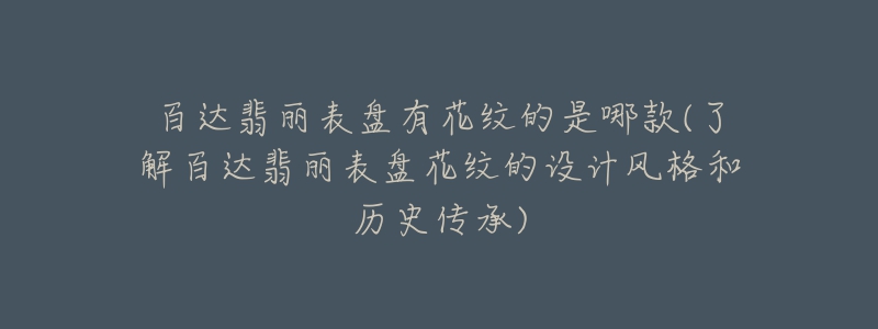 百达翡丽表盘有花纹的是哪款(了解百达翡丽表盘花纹的设计风格和历史传承)-名表号 百达翡丽表盘有花纹的是哪款(了解百达翡丽表盘花纹的设计风格和历史传承)