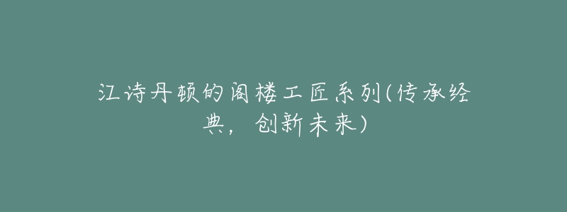 江诗丹顿的阁楼工匠系列(传承经典,创新未来)-名表号 江诗丹顿的阁楼工匠系列(传承经典,创新未来)