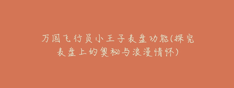 万国飞行员小王子表盘功能(探究表盘上的奥秘与浪漫情怀)-名表号 万国飞行员小王子表盘功能(探究表盘上的奥秘与浪漫情怀)