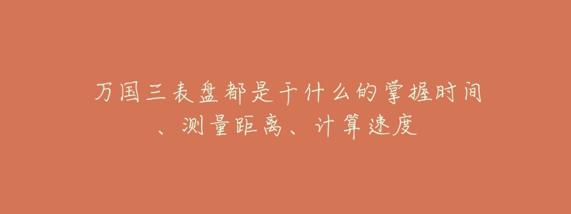万国三表盘都是干什么的掌握时间、测量距离、计算速度-名表号 万国三表盘都是干什么的掌握时间、测量距离、计算速度