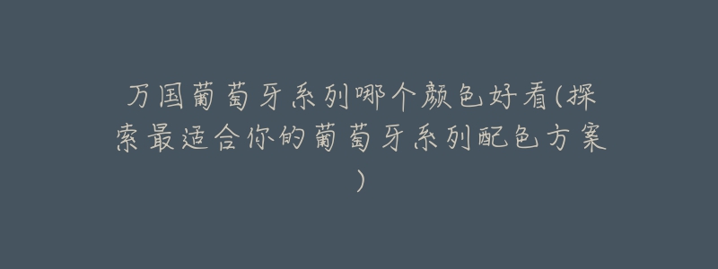 万国葡萄牙系列哪个颜色好看(探索最适合你的葡萄牙系列配色方案)-名表号 万国葡萄牙系列哪个颜色好看(探索最适合你的葡萄牙系列配色方案)