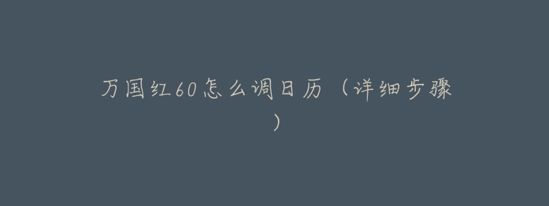 万国红60怎么调日历(详细步骤)-名表号 万国红60怎么调日历(详细步骤)