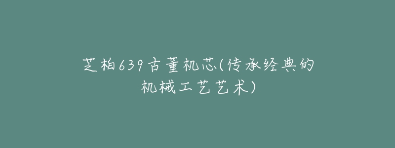 芝柏639古董机芯(传承经典的机械工艺艺术)-名表号 芝柏639古董机芯(传承经典的机械工艺艺术)