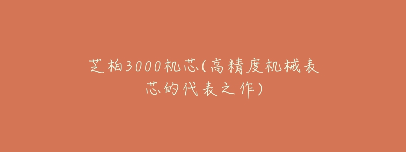 芝柏3000机芯(高精度机械表芯的代表之作)-名表号 芝柏3000机芯(高精度机械表芯的代表之作)