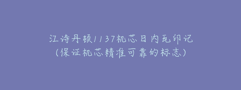 江诗丹顿1137机芯日内瓦印记(保证机芯精准可靠的标志)-名表号 江诗丹顿1137机芯日内瓦印记(保证机芯精准可靠的标志)