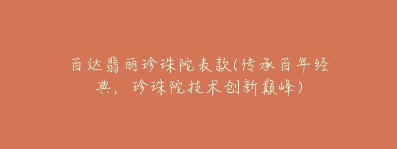 百达翡丽珍珠陀表款(传承百年经典,珍珠陀技术创新巅峰)-名表号 百达翡丽珍珠陀表款(传承百年经典,珍珠陀技术创新巅峰)