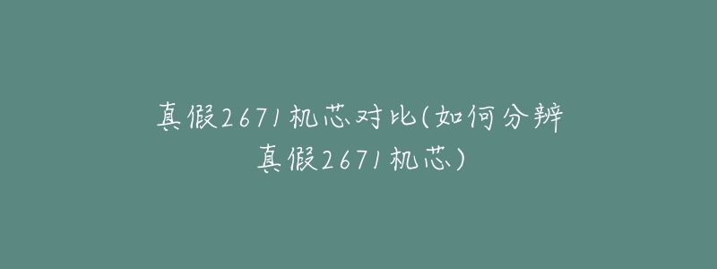 真假2671机芯对比(如何分辨真假2671机芯)