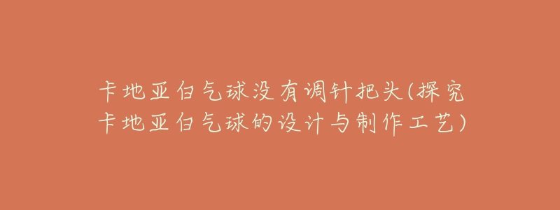 卡地亚白气球没有调针把头(探究卡地亚白气球的设计与制作工艺)-名表号 卡地亚白气球没有调针把头(探究卡地亚白气球的设计与制作工艺)
