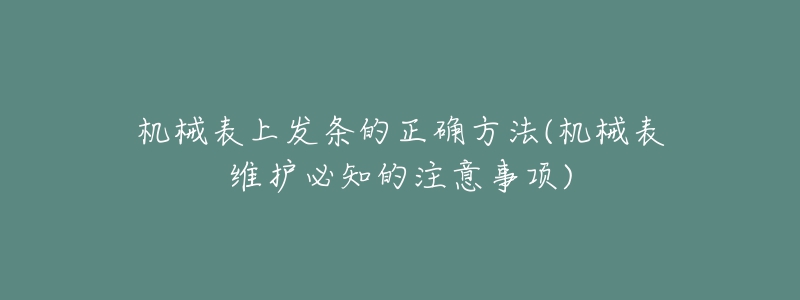 机械表上发条的正确方法(机械表维护必知的注意事项)-名表号 机械表上发条的正确方法(机械表维护必知的注意事项)