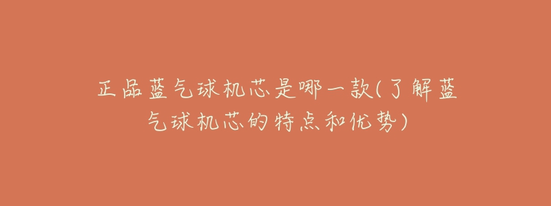 正品蓝气球机芯是哪一款(了解蓝气球机芯的特点和优势)