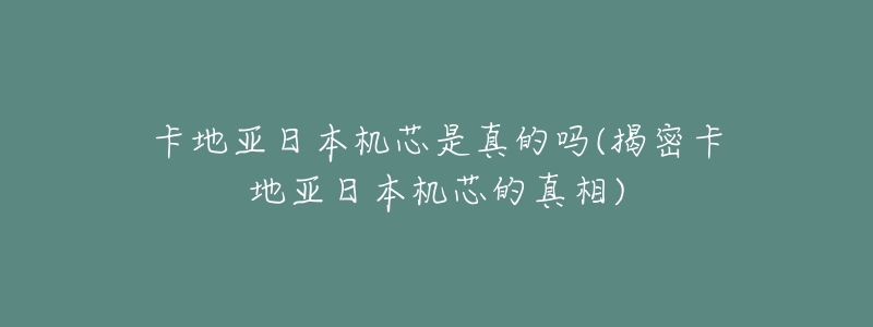 卡地亚日本机芯是真的吗(揭密卡地亚日本机芯的真相)