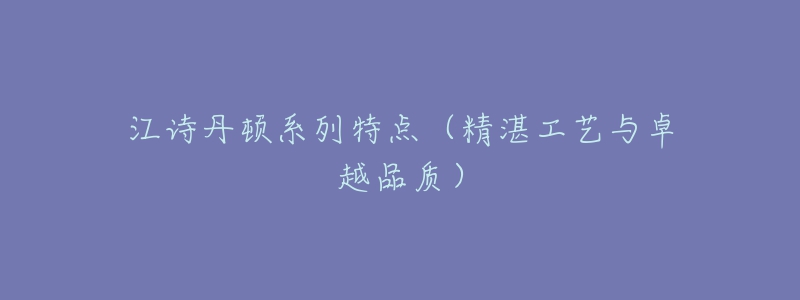 江诗丹顿系列特点(精湛工艺与卓越品质)-名表号 江诗丹顿系列特点(精湛工艺与卓越品质)