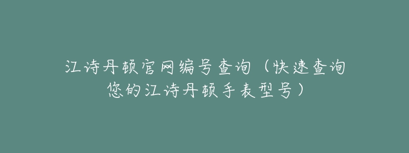 江诗丹顿官网编号查询（快速查询您的江诗丹顿手表型号）