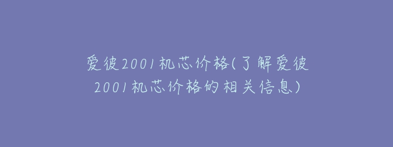 爱彼2001机芯价格(了解爱彼2001机芯价格的相关信息)-名表号 爱彼2001机芯价格(了解爱彼2001机芯价格的相关信息)