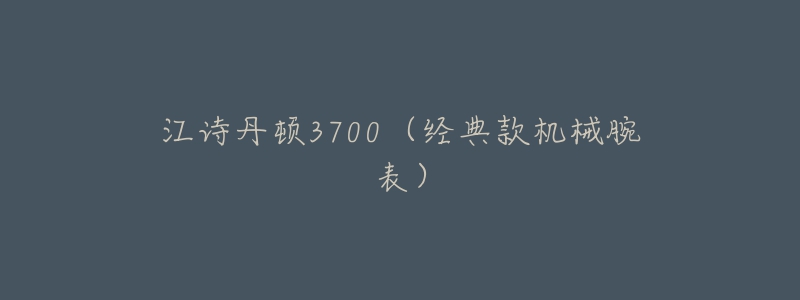 江诗丹顿3700（经典款机械腕表）