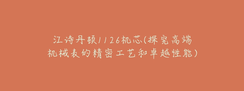 江诗丹顿1126机芯(探究高端机械表的精密工艺和卓越性能)-名表号 江诗丹顿1126机芯(探究高端机械表的精密工艺和卓越性能)