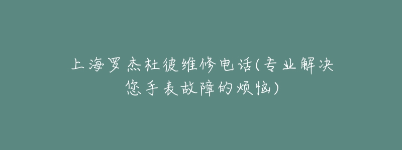 上海罗杰杜彼维修电话(专业解决您手表故障的烦恼)