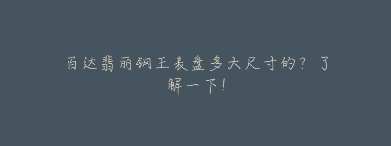 百达翡丽钢王表盘多大尺寸的?了解一下!-名表号 百达翡丽钢王表盘多大尺寸的?了解一下!