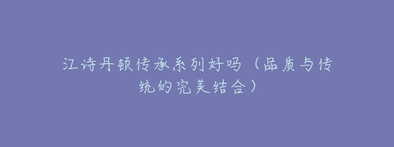 江诗丹顿传承系列好吗(品质与传统的完美结合)-名表号 江诗丹顿传承系列好吗(品质与传统的完美结合)