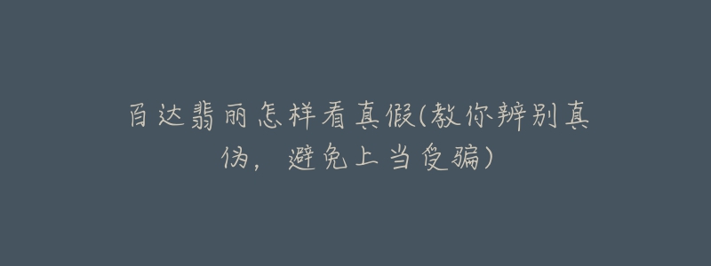 百达翡丽怎样看真假(教你辨别真伪,避免上当受骗)-名表号 百达翡丽怎样看真假(教你辨别真伪,避免上当受骗)