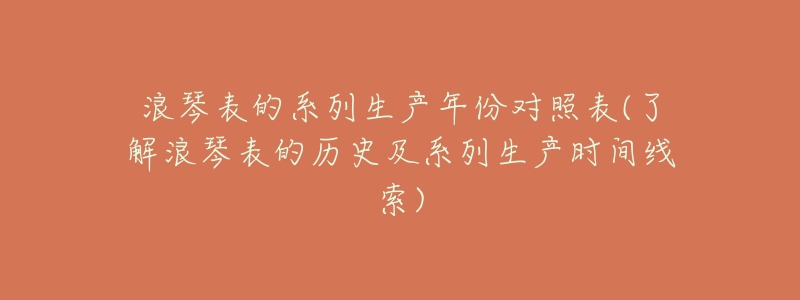 浪琴表的系列生产年份对照表(了解浪琴表的历史及系列生产时间线索)-名表号 浪琴表的系列生产年份对照表(了解浪琴表的历史及系列生产时间线索)