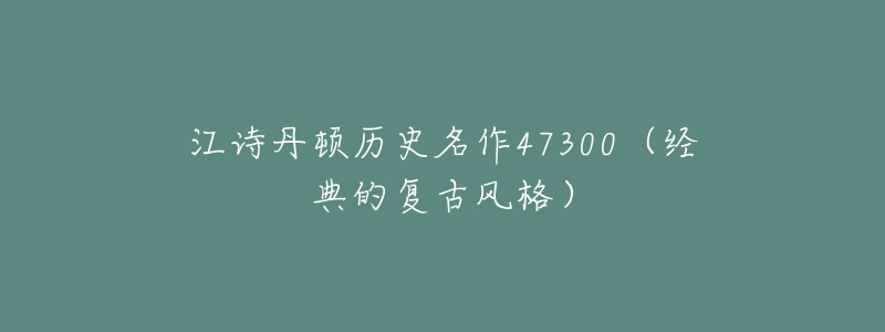 江诗丹顿历史名作47300（经典的复古风格）