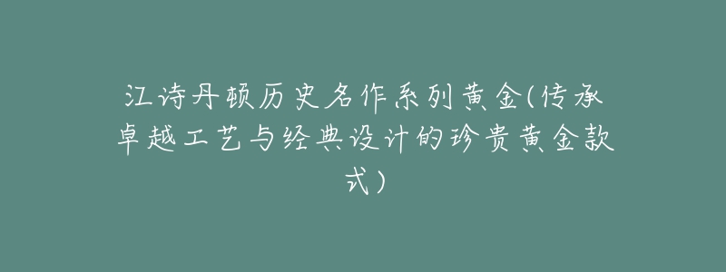 江诗丹顿历史名作系列黄金(传承卓越工艺与经典设计的珍贵黄金款式)