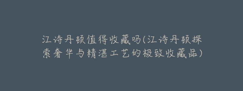 江诗丹顿值得收藏吗(江诗丹顿探索奢华与精湛工艺的极致收藏品)-名表号 江诗丹顿值得收藏吗(江诗丹顿探索奢华与精湛工艺的极致收藏品)