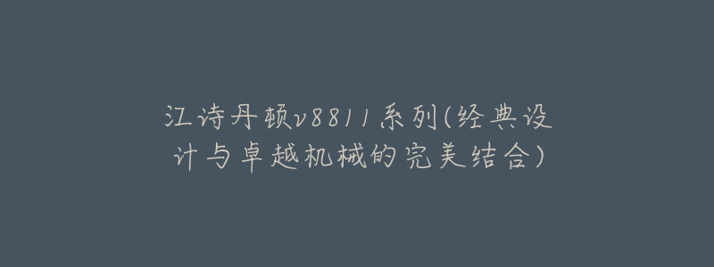 江诗丹顿v8811系列(经典设计与卓越机械的完美结合)-名表号 江诗丹顿v8811系列(经典设计与卓越机械的完美结合)