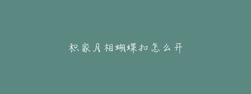 积家月相蝴蝶扣怎么开-名表号 积家月相蝴蝶扣怎么开