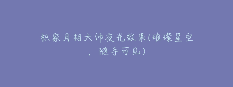 积家月相大师夜光效果(璀璨星空，随手可见)