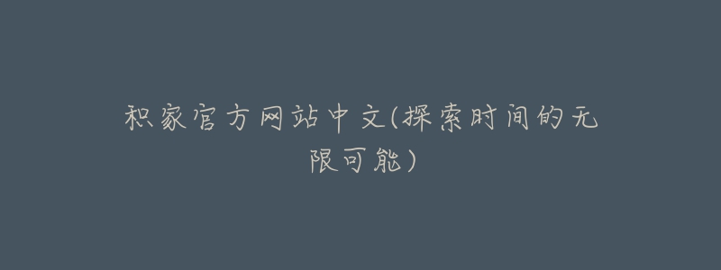 积家官方网站中文(探索时间的无限可能)-名表号 积家官方网站中文(探索时间的无限可能)