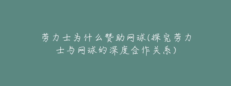 劳力士为什么赞助网球(探究劳力士与网球的深度合作关系)-名表号 劳力士为什么赞助网球(探究劳力士与网球的深度合作关系)