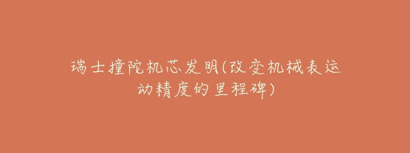 瑞士撞陀机芯发明(改变机械表运动精度的里程碑)-名表号 瑞士撞陀机芯发明(改变机械表运动精度的里程碑)