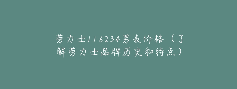 劳力士116234男表价格（了解劳力士品牌历史和特点）