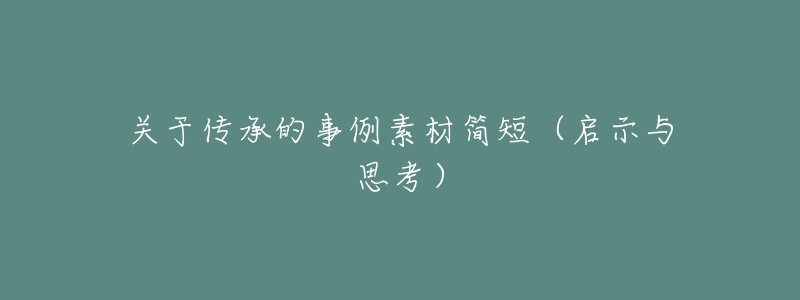 关于传承的事例素材简短(启示与思考)-名表号 关于传承的事例素材简短(启示与思考)