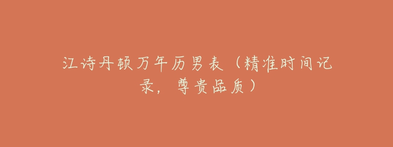 江诗丹顿万年历男表（精准时间记录，尊贵品质）