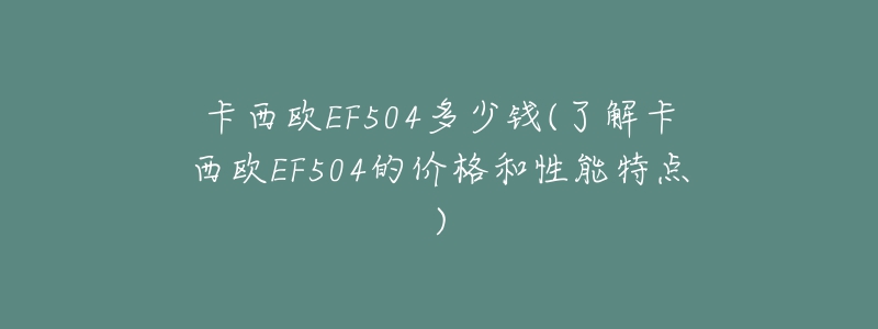 卡西欧EF504多少钱(了解卡西欧EF504的价格和性能特点)-名表号 卡西欧EF504多少钱(了解卡西欧EF504的价格和性能特点)